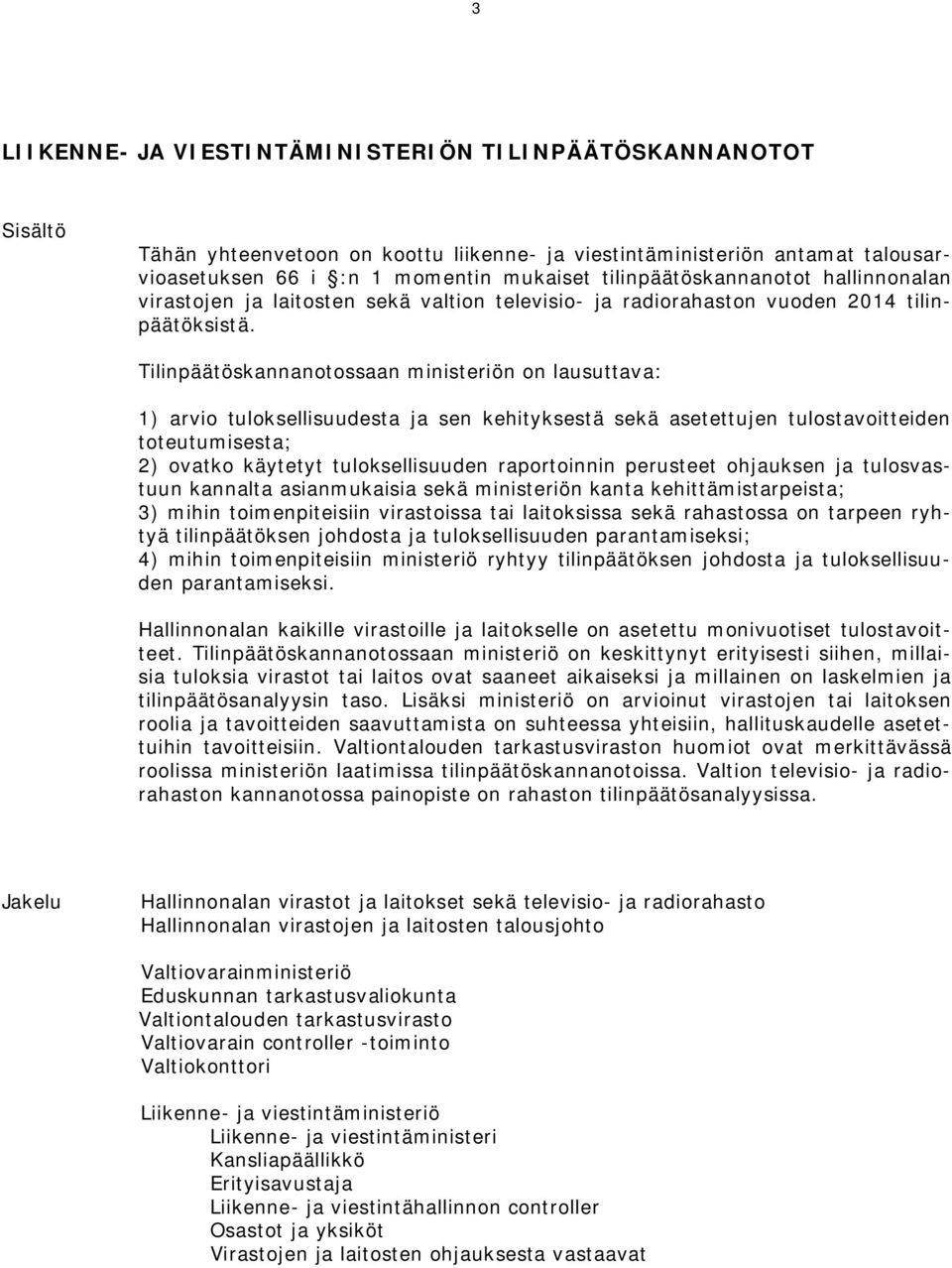 Tilinpäätöskannanotossaan ministeriön on lausuttava: 1) arvio tuloksellisuudesta ja sen kehityksestä sekä asetettujen tulostavoitteiden toteutumisesta; 2) ovatko käytetyt tuloksellisuuden