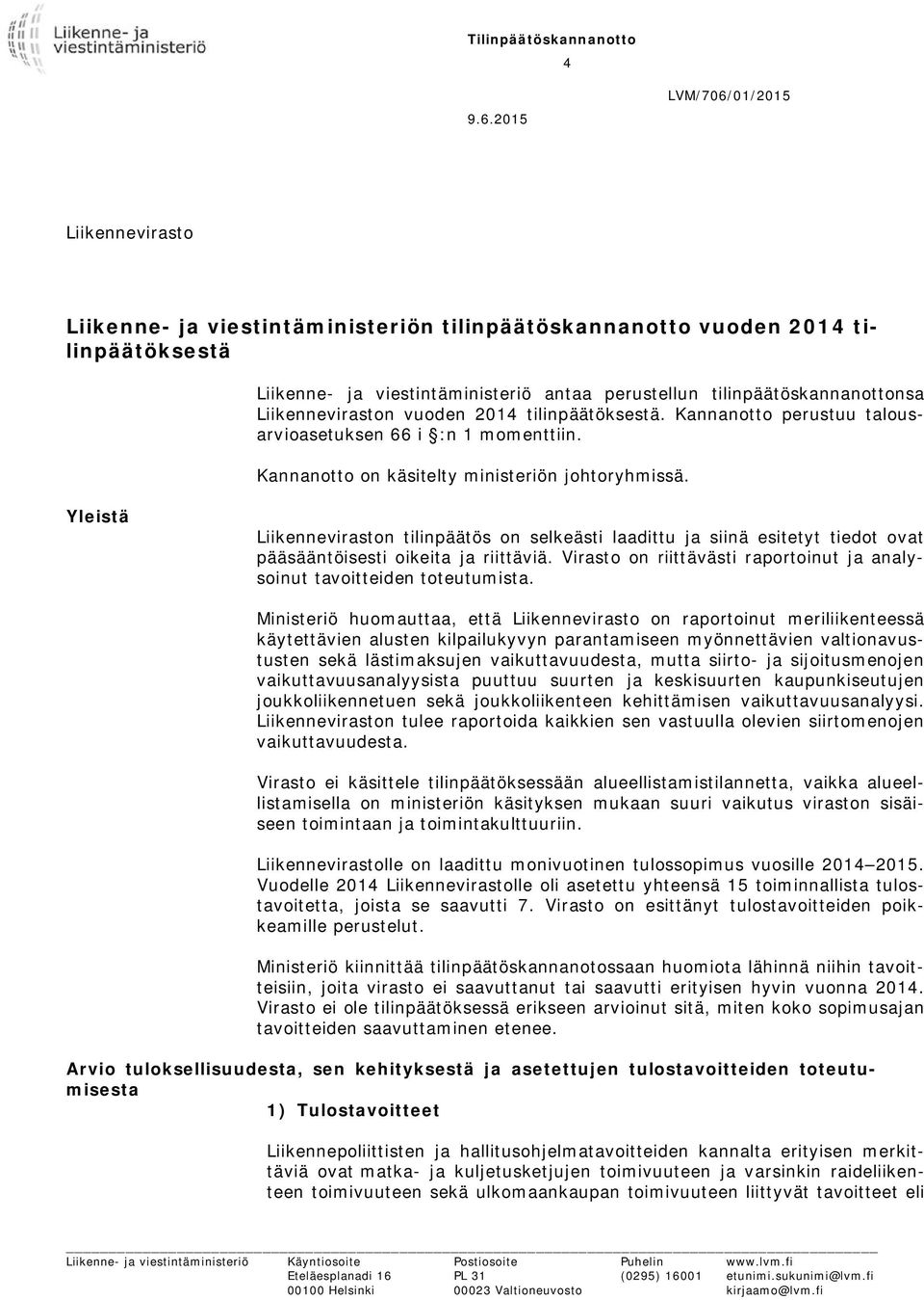 Liikenneviraston vuoden 2014 tilinpäätöksestä. Kannanotto perustuu talousarvioasetuksen 66 i :n 1 momenttiin. Kannanotto on käsitelty ministeriön johtoryhmissä.