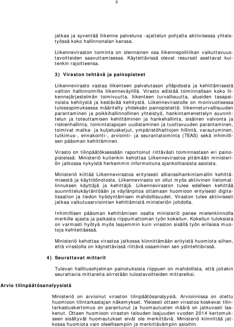 3) Viraston tehtävä ja painopisteet Liikennevirasto vastaa liikenteen palvelutason ylläpidosta ja kehittämisestä valtion hallinnoimilla liikenneväylillä.