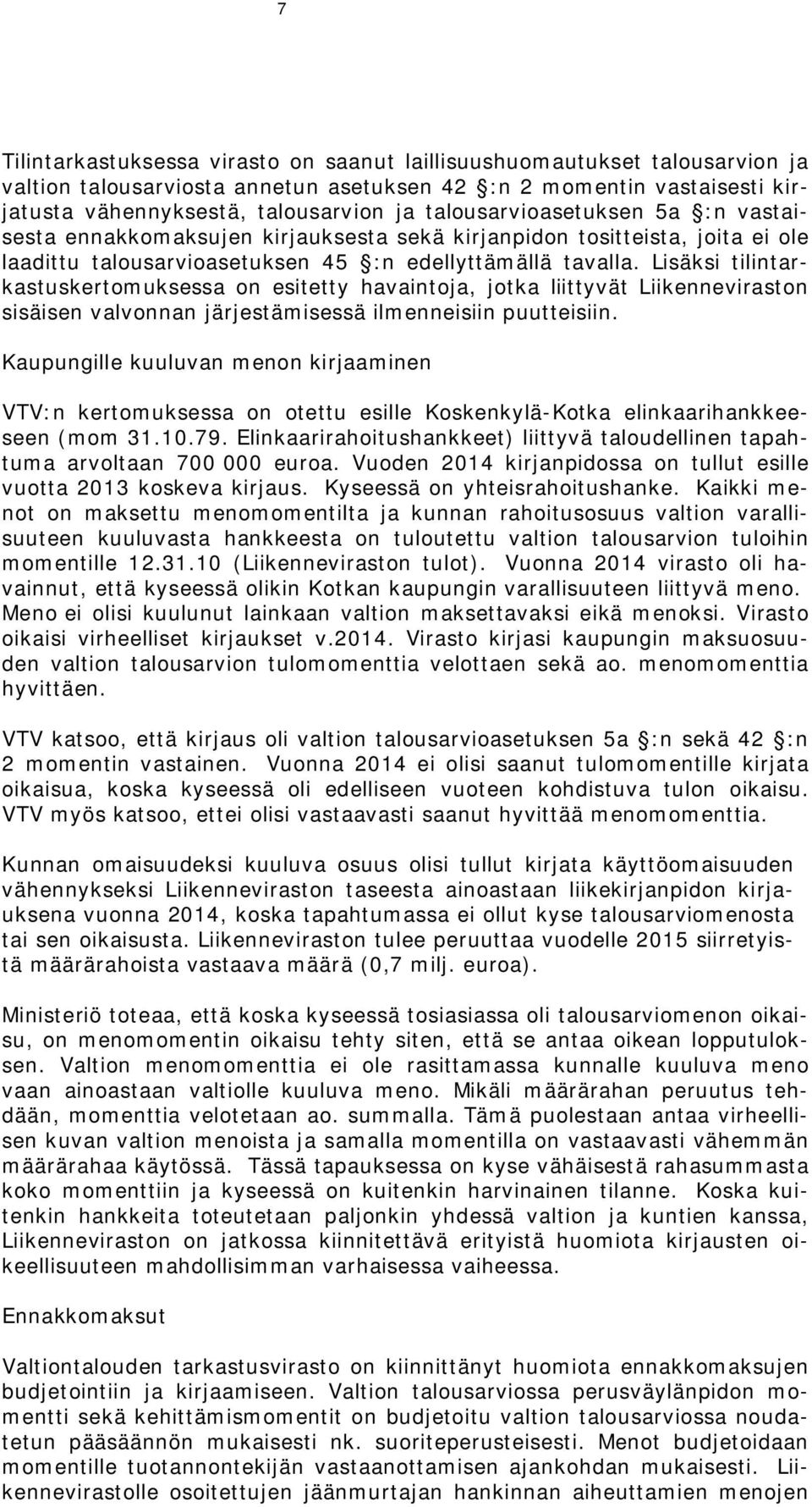 Lisäksi tilintarkastuskertomuksessa on esitetty havaintoja, jotka liittyvät Liikenneviraston sisäisen valvonnan järjestämisessä ilmenneisiin puutteisiin.