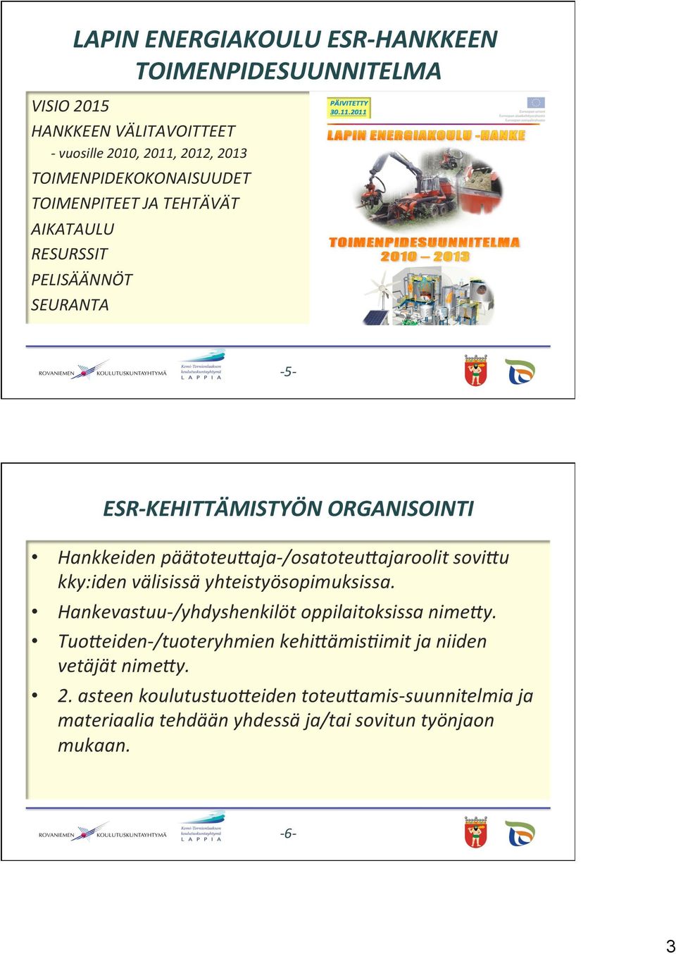 päätoteukaja- /osatoteukajaroolit soviku kky:iden välisissä yhteistyösopimuksissa. Hankevastuu- /yhdyshenkilöt oppilaitoksissa nimeky.