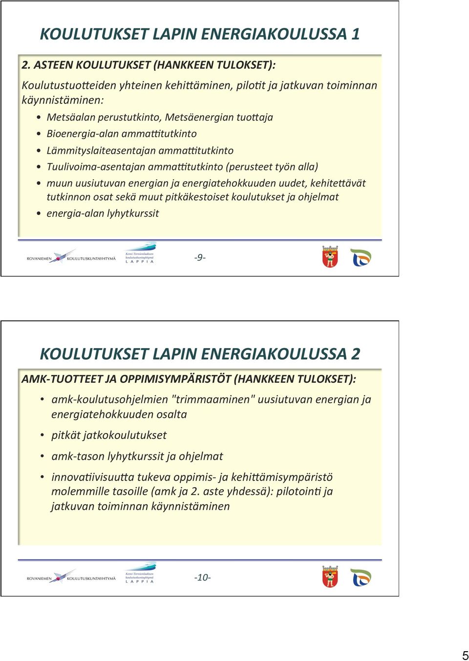 amma'tutkinto Lämmityslaiteasentajan amma'tutkinto Tuulivoima- asentajan amma'tutkinto (perusteet työn alla) muun uusiutuvan energian ja energiatehokkuuden uudet, kehitekävät tutkinnon osat sekä muut