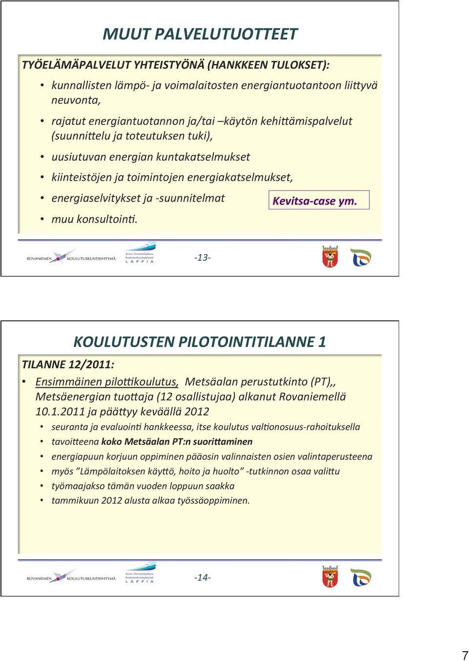 - 13- KOULUTUSTEN PILOTOINTITILANNE 1 TILANNE 12/2011: Ensimmäinen pilo'koulutus, Metsäalan perustutkinto (PT),, Metsäenergian tuokaja (12 osallistujaa) alkanut Rovaniemellä 10.1.2011 ja pääkyy