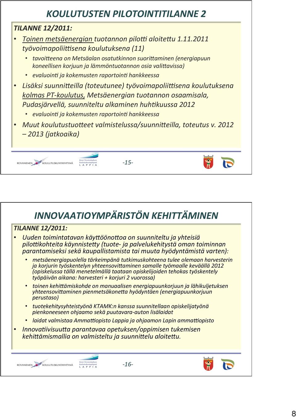 2011 työvoimapolii'sena koulutuksena (11) tavoikeena on Metsäalan osatutkinnon suorikaminen (energiapuun koneellisen korjuun ja lämmöntuotannon osia valikavissa) evaluoin0 ja kokemusten raportoin0