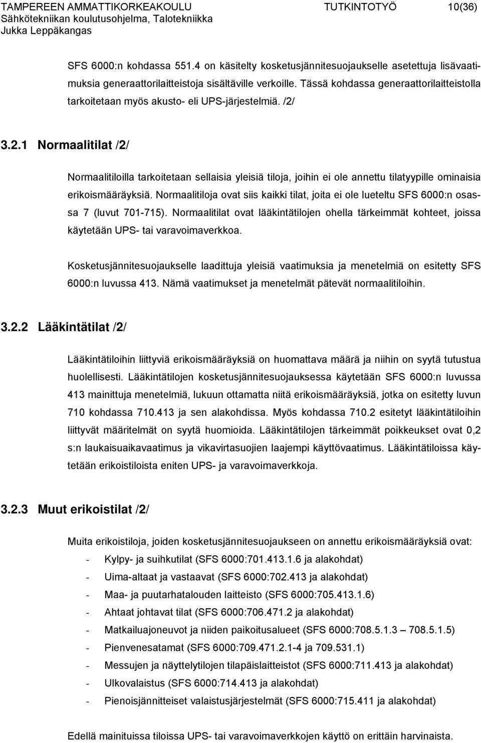 3.2.1 Normaalitilat /2/ Normaalitiloilla tarkoitetaan sellaisia yleisiä tiloja, joihin ei ole annettu tilatyypille ominaisia erikoismääräyksiä.