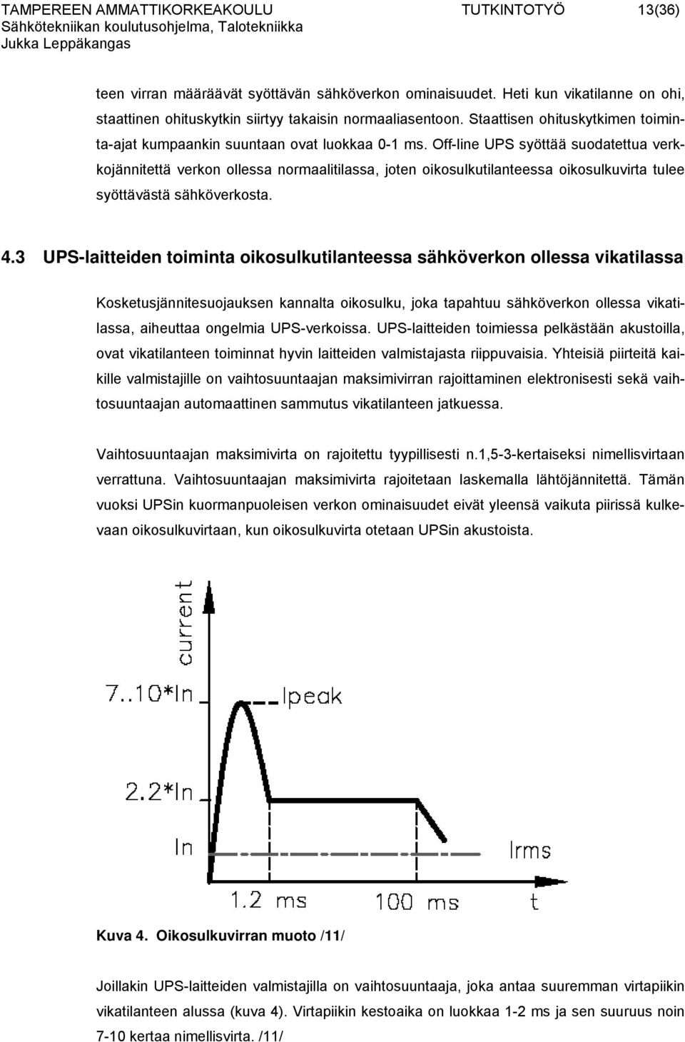 Off-line UPS syöttää suodatettua verkkojännitettä verkon ollessa normaalitilassa, joten oikosulkutilanteessa oikosulkuvirta tulee syöttävästä sähköverkosta. 4.