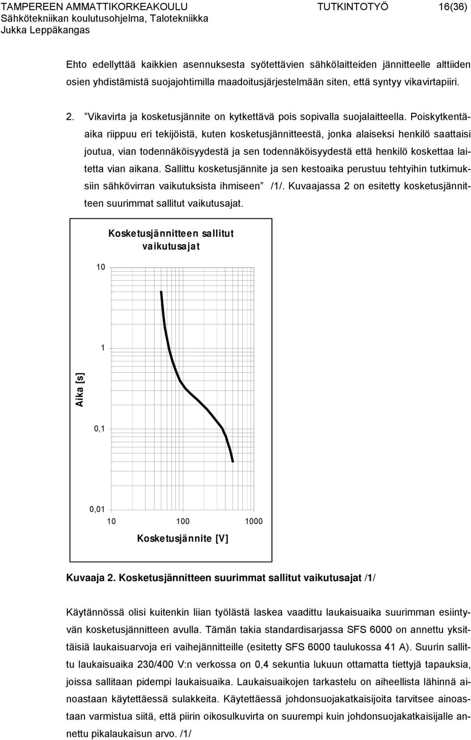 Poiskytkentäaika riippuu eri tekijöistä, kuten kosketusjännitteestä, jonka alaiseksi henkilö saattaisi joutua, vian todennäköisyydestä ja sen todennäköisyydestä että henkilö koskettaa laitetta vian