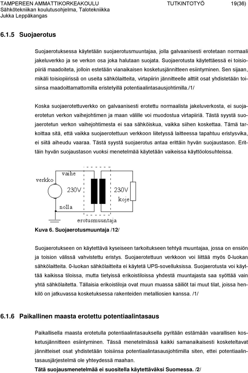 Sen sijaan, mikäli toisiopiirissä on useita sähkölaitteita, virtapiirin jännitteelle alttiit osat yhdistetään toisiinsa maadoittamattomilla eristetyillä potentiaalintasausjohtimilla.