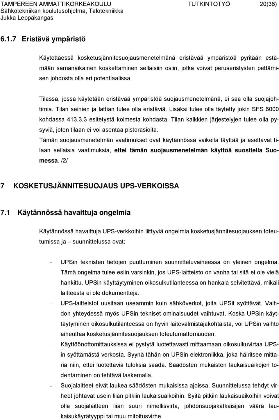 johdosta olla eri potentiaalissa. Tilassa, jossa käytetään eristävää ympäristöä suojausmenetelmänä, ei saa olla suojajohtimia. Tilan seinien ja lattian tulee olla eristäviä.