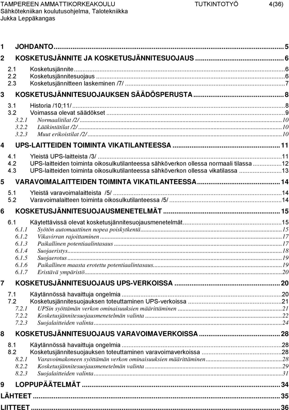 ..10 4 UPS-LAITTEIDEN TOIMINTA VIKATILANTEESSA... 11 4.1 Yleistä UPS-laitteista /3/...11 4.2 UPS-laitteiden toiminta oikosulkutilanteessa sähköverkon ollessa normaali tilassa...12 4.