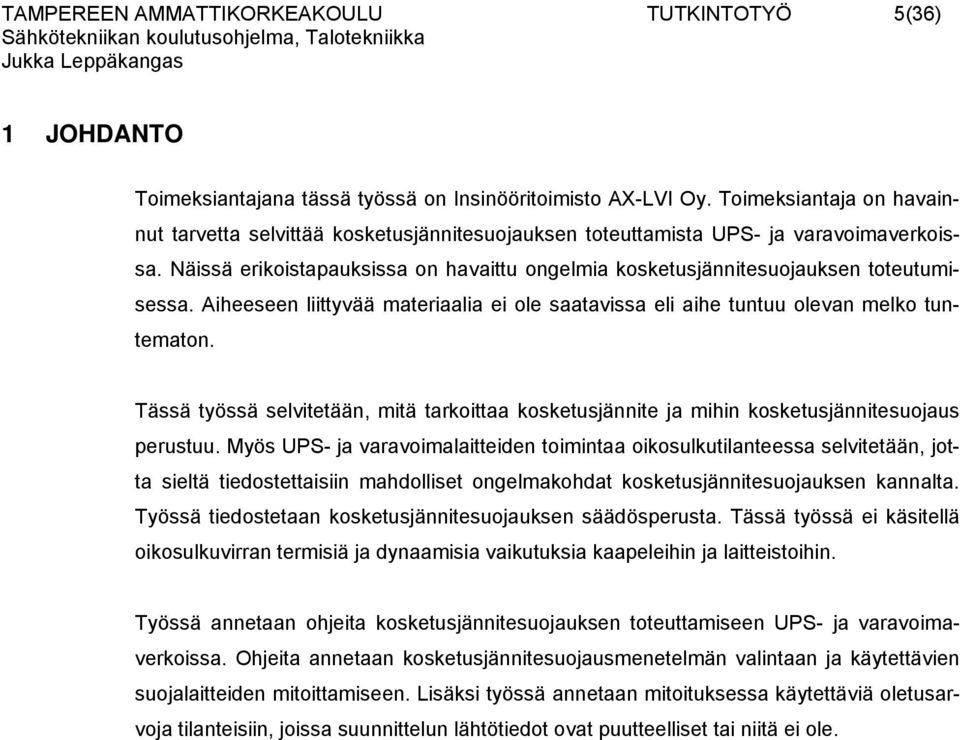 Näissä erikoistapauksissa on havaittu ongelmia kosketusjännitesuojauksen toteutumisessa. Aiheeseen liittyvää materiaalia ei ole saatavissa eli aihe tuntuu olevan melko tuntematon.