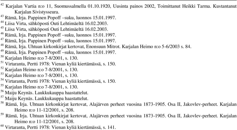 Pappinen Popoff suku, luonnos 15.01.1997. 48 Rämä, Irja. Uhtuan kirkonkirjat kertovat, Enonsuun Mitrot. Karjalan Heimo n:o 5-6/2003 s. 84. 49 Rämä, Irja. Pappinen Popoff suku, luonnos 15.01.1997. 50 Karjalan Heimo n:o 7-8/2001, s.