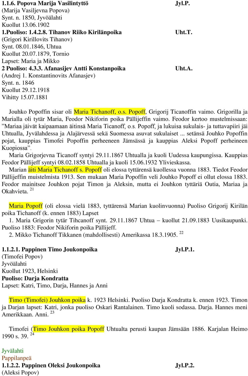 07.1881 Jouhko Popoffin sisar oli Maria Tichanoff, o.s. Popoff, Grigorij Ticanoffin vaimo. Grigorilla ja Marialla oli tytär Maria, Feodor Nikiforin poika Pällijeffin vaimo.