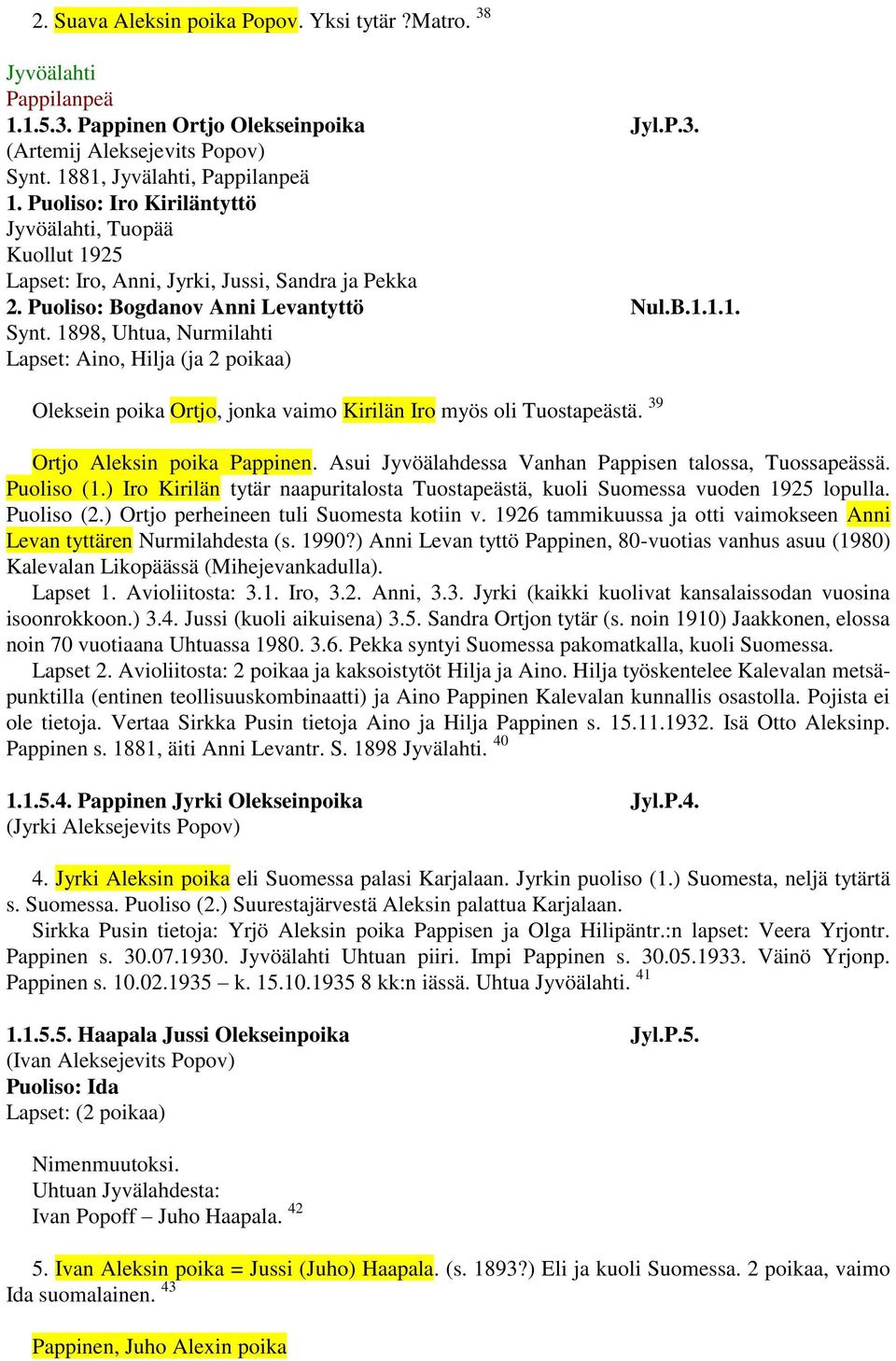 1898, Uhtua, Nurmilahti Lapset: Aino, Hilja (ja 2 poikaa) Oleksein poika Ortjo, jonka vaimo Kirilän Iro myös oli Tuostapeästä. 39 Ortjo Aleksin poika Pappinen.