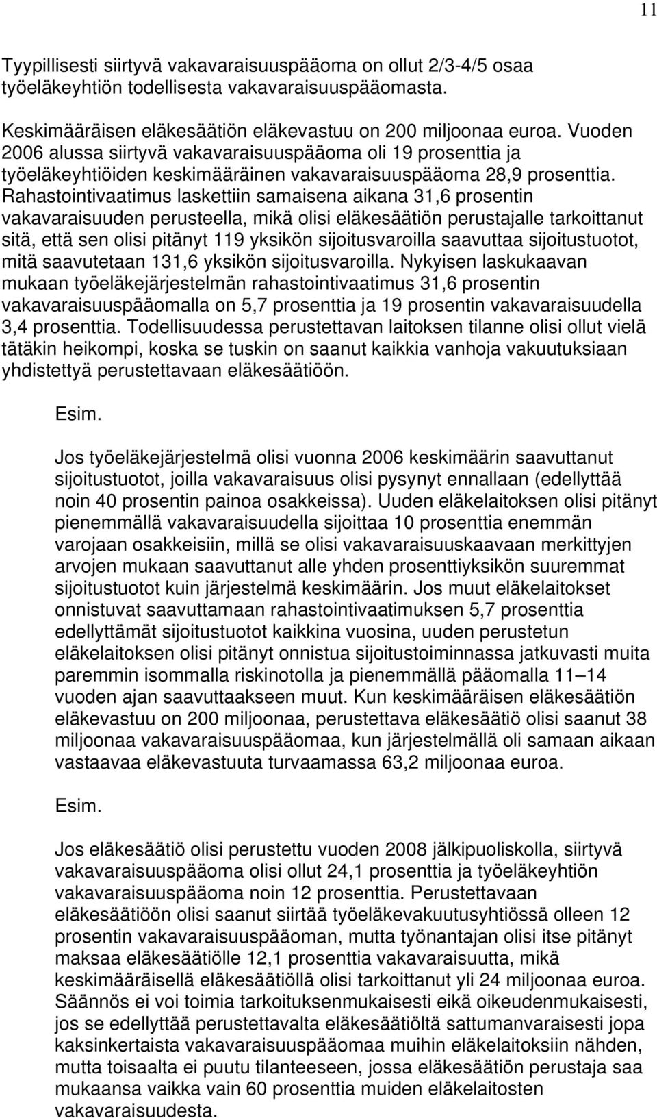 Rahastointivaatimus laskettiin samaisena aikana 31,6 prosentin vakavaraisuuden perusteella, mikä olisi eläkesäätiön perustajalle tarkoittanut sitä, että sen olisi pitänyt 119 yksikön sijoitusvaroilla