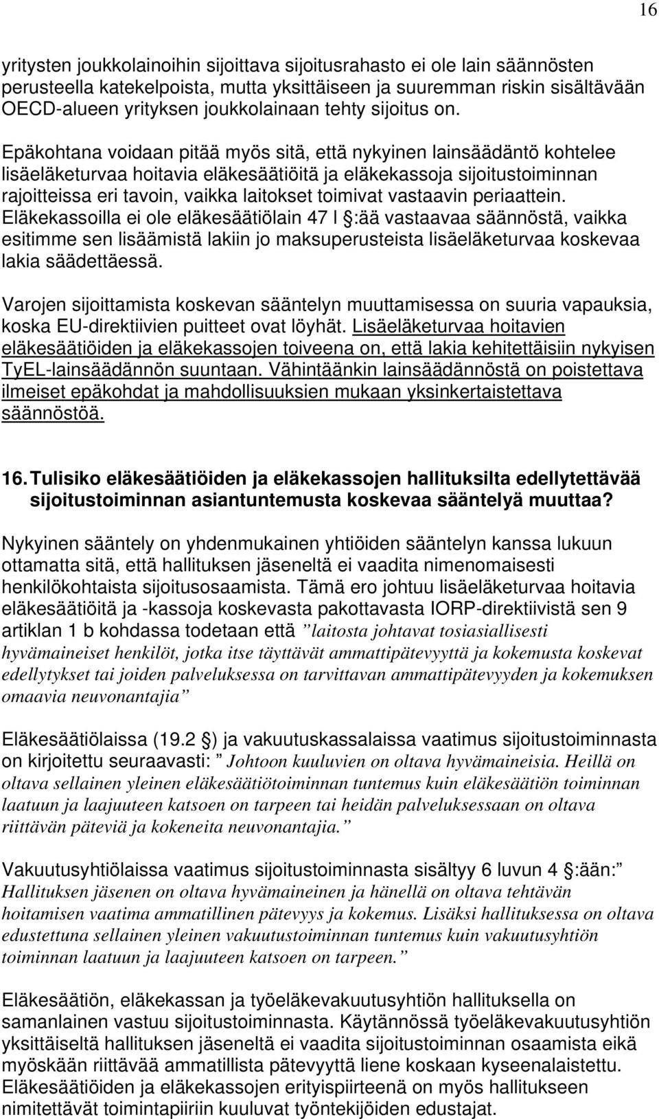 Epäkohtana voidaan pitää myös sitä, että nykyinen lainsäädäntö kohtelee lisäeläketurvaa hoitavia eläkesäätiöitä ja eläkekassoja sijoitustoiminnan rajoitteissa eri tavoin, vaikka laitokset toimivat