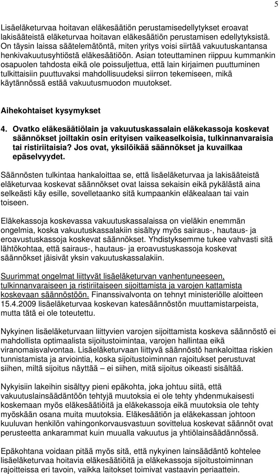 Asian toteuttaminen riippuu kummankin osapuolen tahdosta eikä ole poissuljettua, että lain kirjaimen puuttuminen tulkittaisiin puuttuvaksi mahdollisuudeksi siirron tekemiseen, mikä käytännössä estää