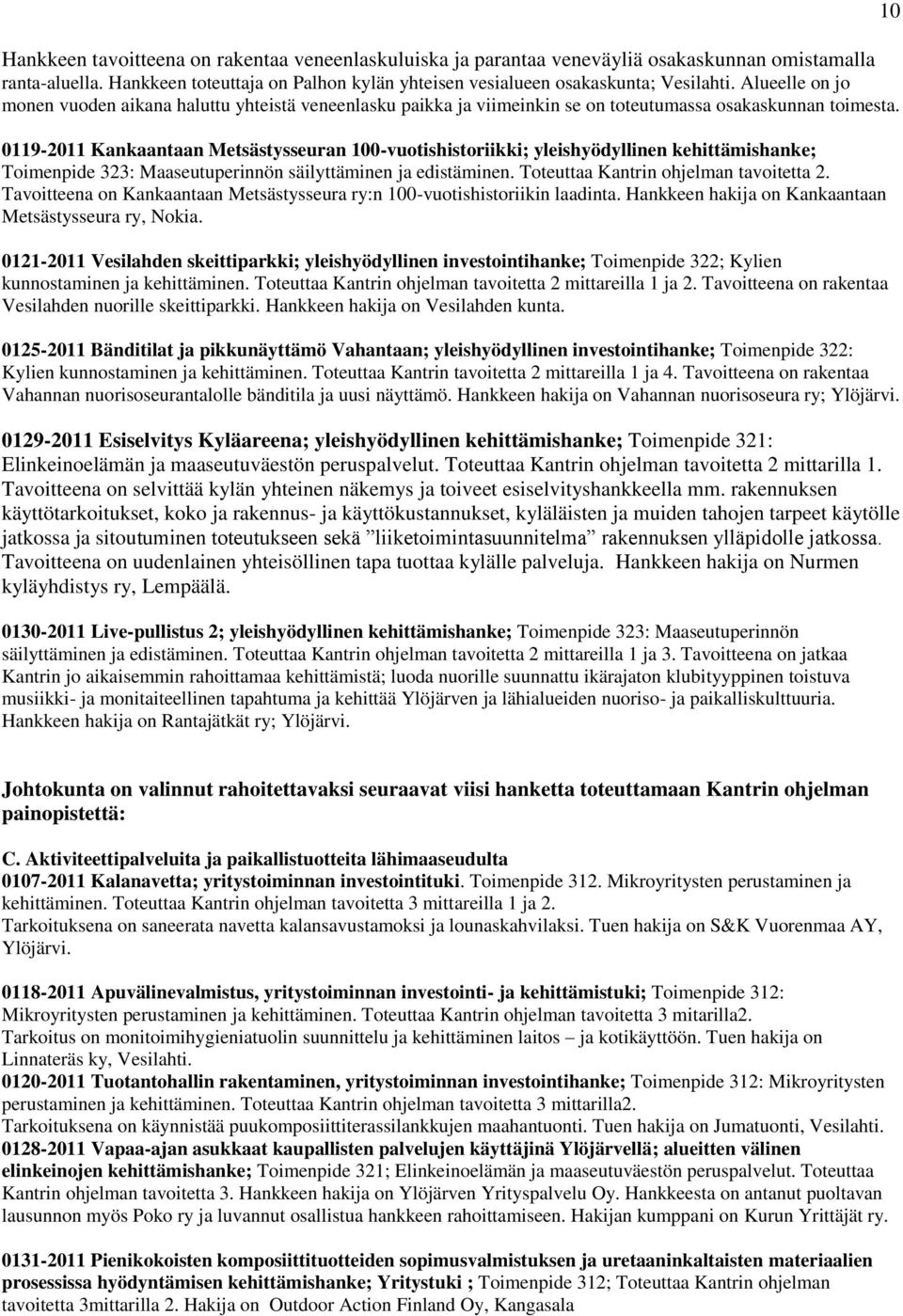 09-20 Kankaantaan Metsästysseuran 00-vuotishistoriikki; yleishyödyllinen kehittämishanke; Toimenpide 323: Maaseutuperinnön säilyttäminen ja edistäminen. Toteuttaa Kantrin ohjelman tavoitetta 2.