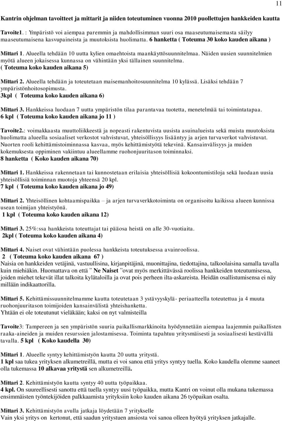 Alueella tehdään 0 uutta kylien omaehtoista maankäyttösuunnitelmaa. Näiden uusien suunnitelmien myötä alueen jokaisessa kunnassa on vähintään yksi tällainen suunnitelma.