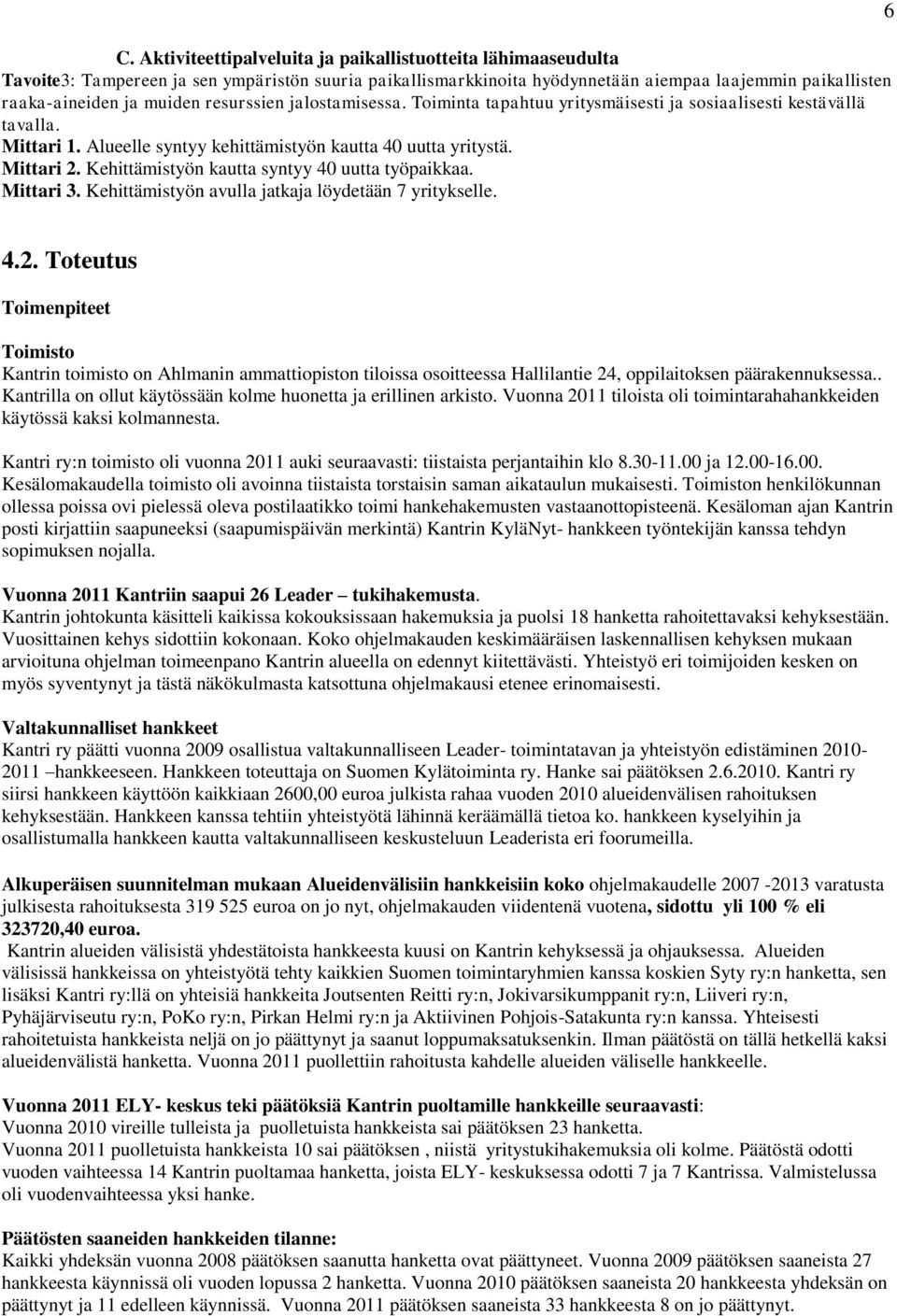 Kehittämistyön kautta syntyy 40 uutta työpaikkaa. Mittari 3. Kehittämistyön avulla jatkaja löydetään 7 yritykselle. 6 4.2.