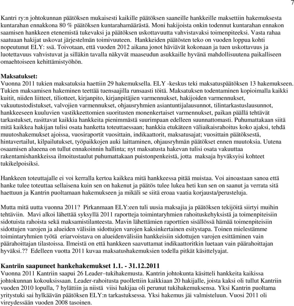 Vasta rahaa saatuaan hakijat uskovat järjestelmän toimivuuteen. Hankkeiden päätösten teko on vuoden loppua kohti nopeutunut ELY: ssä.