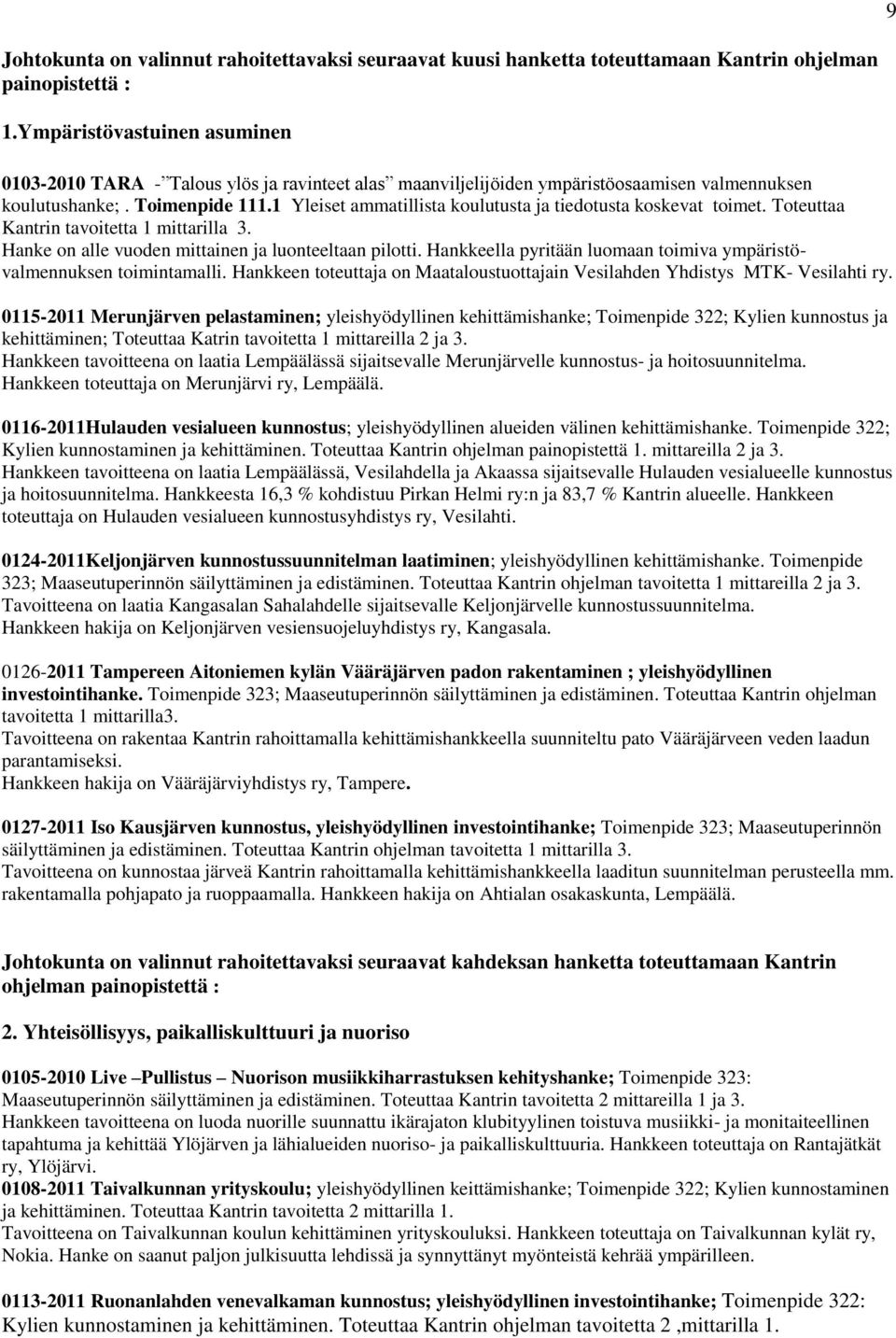 Yleiset ammatillista koulutusta ja tiedotusta koskevat toimet. Toteuttaa Kantrin tavoitetta mittarilla 3. Hanke on alle vuoden mittainen ja luonteeltaan pilotti.