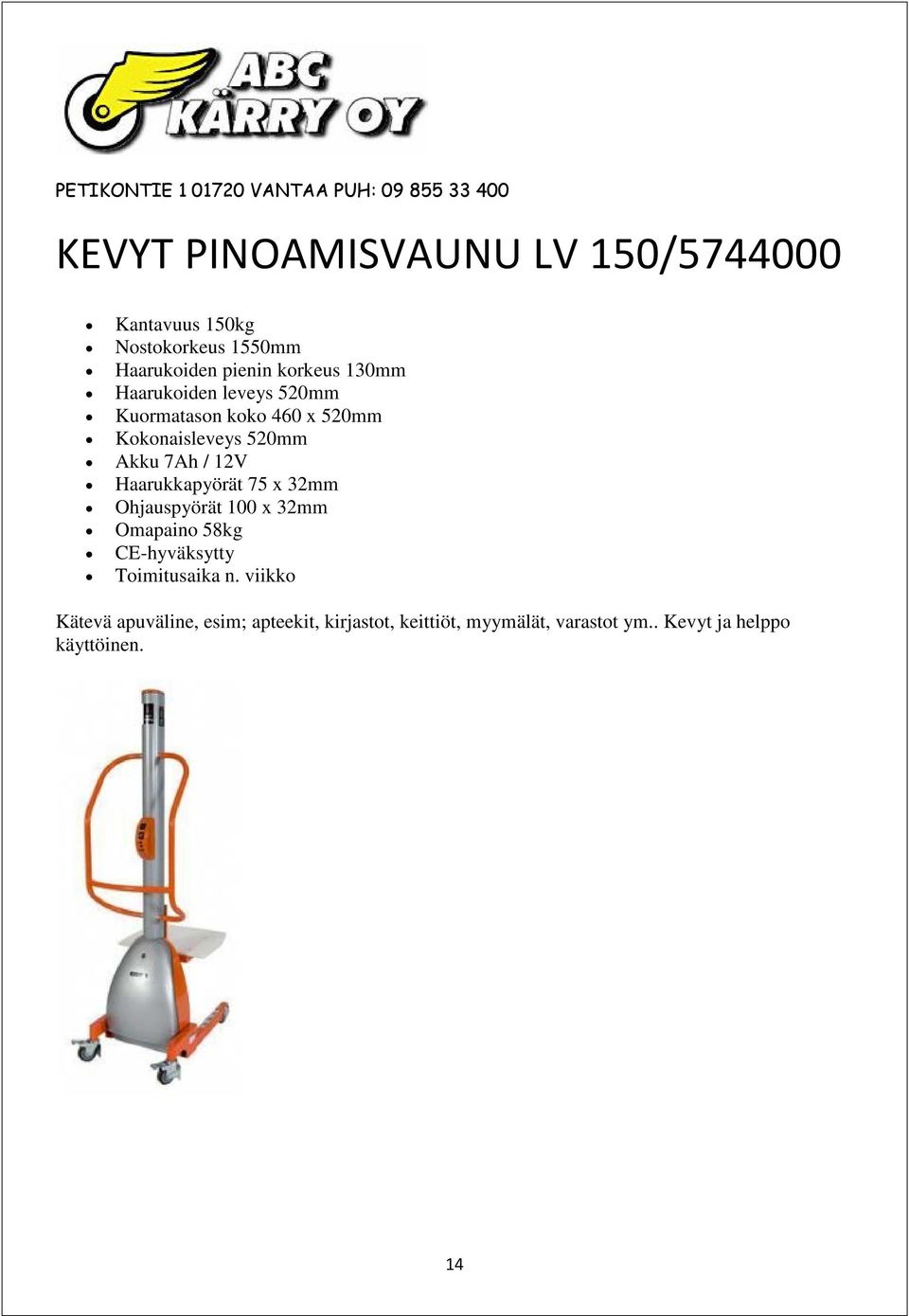 7Ah / 12V Haarukkapyörät 75 x 32mm Ohjauspyörät 100 x 32mm Omapaino 58kg CE-hyväksytty Kätevä