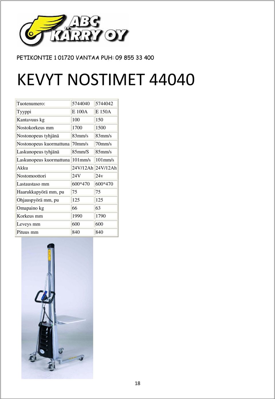 kuormattuna 101mm/s 101mm/s Akku 24V/12Ah 24V/12Ah Nostomoottori 24V 24v Lastaustaso mm 600*470 600*470 Haarukkapyörä