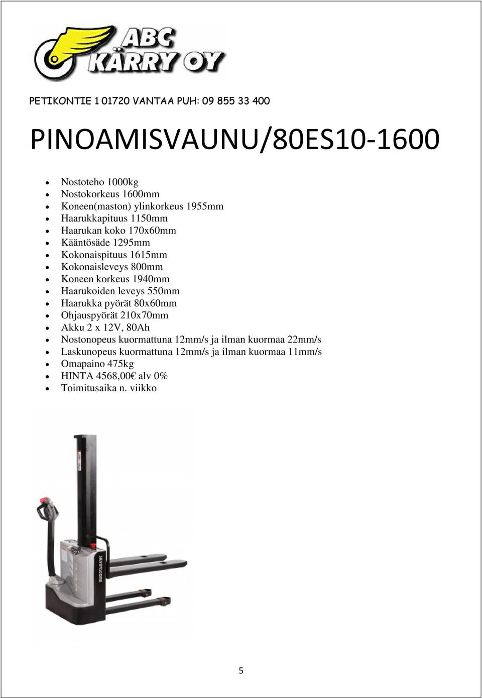 Haarukoiden leveys 550mm Haarukka pyörät 80x60mm Ohjauspyörät 210x70mm Akku 2 x 12V, 80Ah Nostonopeus kuormattuna