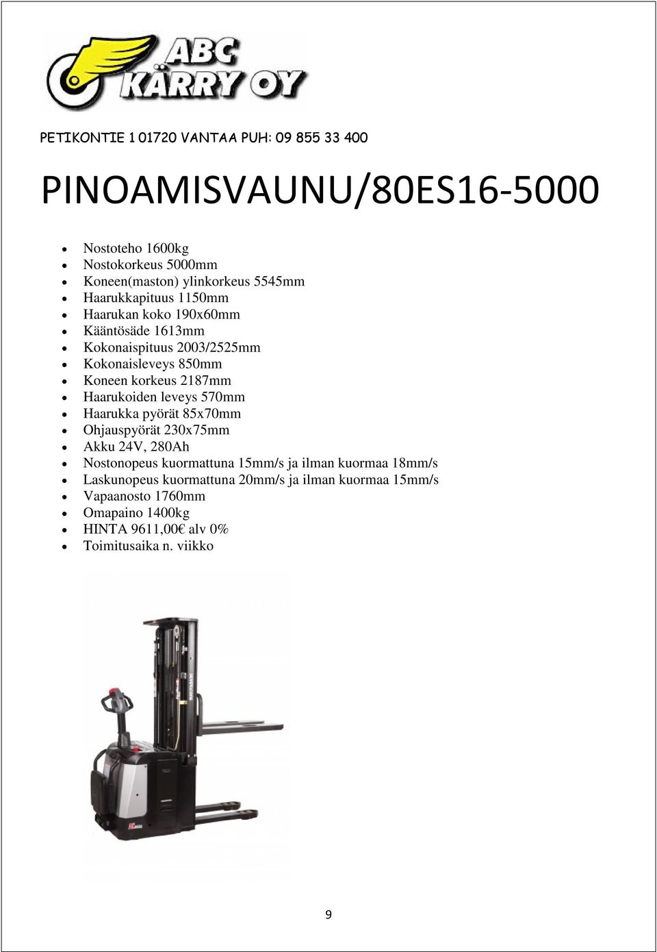 Haarukoiden leveys 570mm Haarukka pyörät 85x70mm Ohjauspyörät 230x75mm Akku 24V, 280Ah Nostonopeus kuormattuna 15mm/s ja