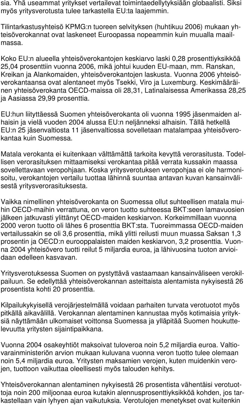 Koko EU:n alueella yhteisöverokantojen keskiarvo laski 0,28 prosenttiyksikköä 25,04 prosenttiin vuonna 2006, mikä johtui kuuden EU-maan, mm.