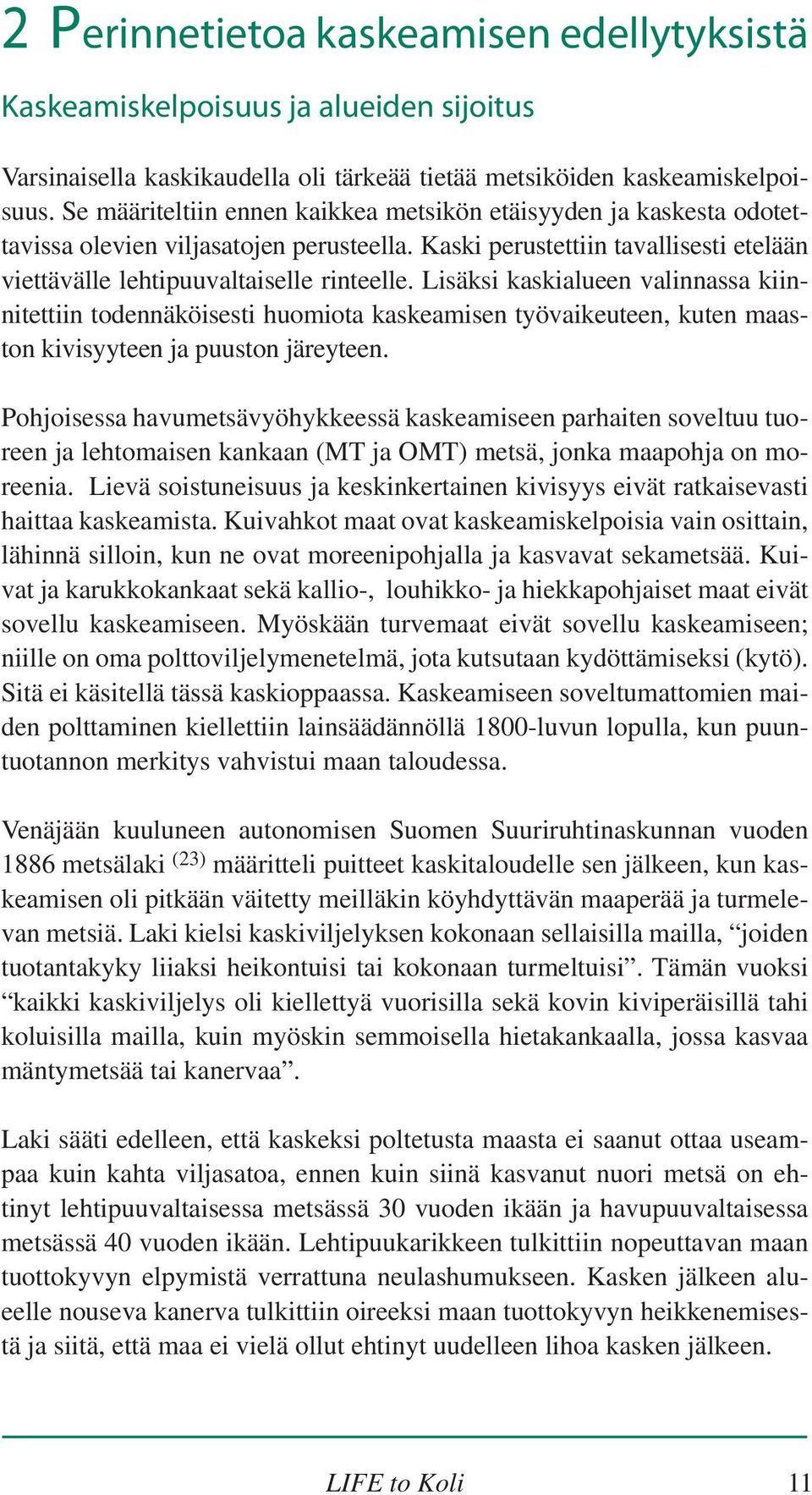 Lisäksi kaskialueen valinnassa kiinnitettiin todennäköisesti huomiota kaskeamisen työvaikeuteen, kuten maaston kivisyyteen ja puuston järeyteen.