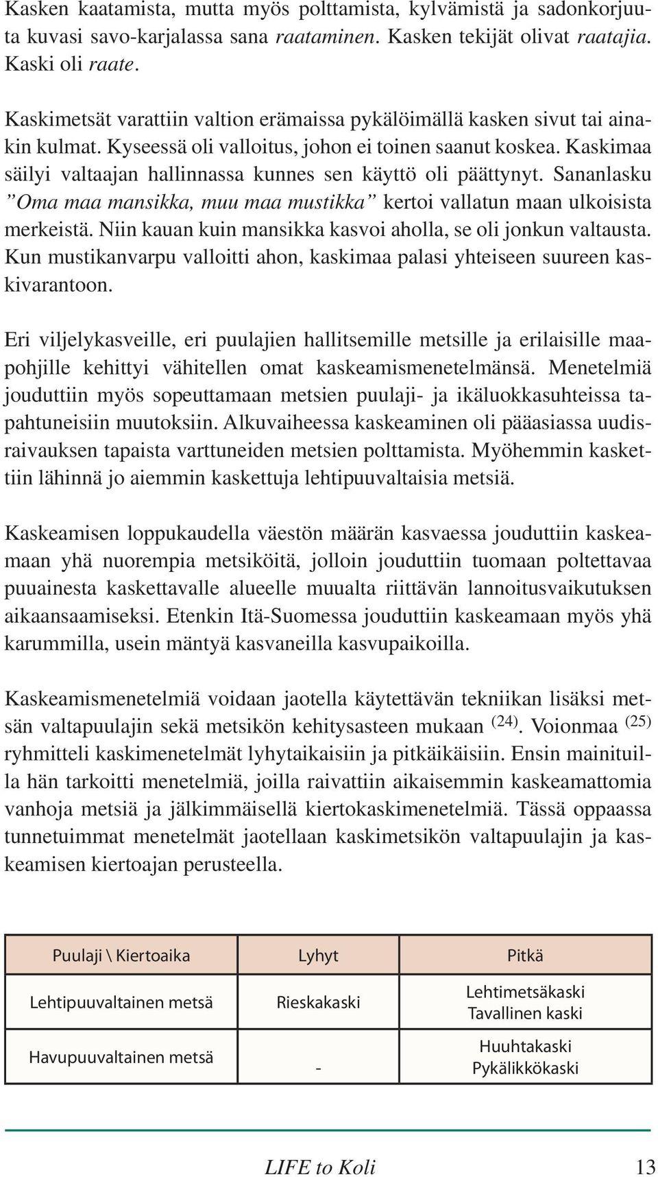 Kaskimaa säilyi valtaajan hallinnassa kunnes sen käyttö oli päättynyt. Sananlasku Oma maa mansikka, muu maa mustikka kertoi vallatun maan ulkoisista merkeistä.