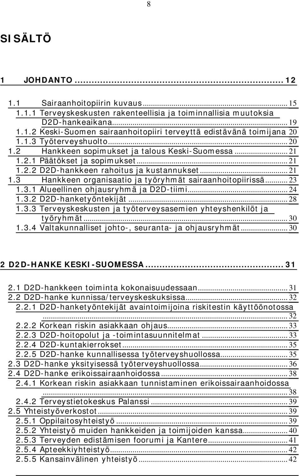 .. 23 1.3.1 Alueellinen ohjausryhmä ja D2D-tiimi... 24 1.3.2 D2D-hanketyöntekijät... 28 1.3.3 Terveyskeskusten ja työterveysasemien yhteyshenkilöt ja työryhmät... 30 1.3.4 Valtakunnalliset johto-, seuranta- ja ohjausryhmät.