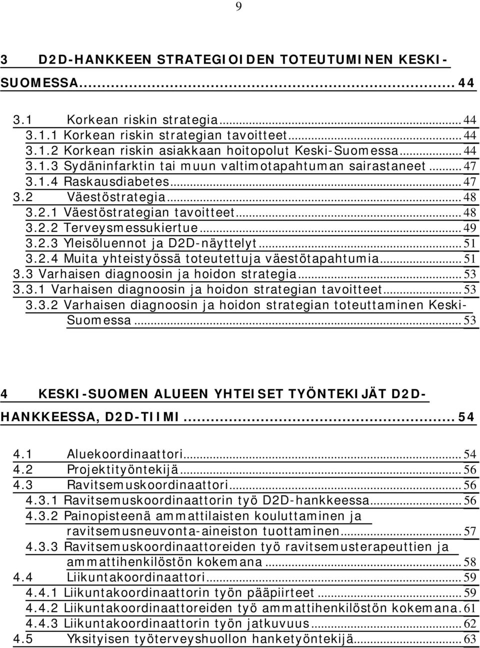 2.3 Yleisöluennot ja D2D-näyttelyt... 51 3.2.4 Muita yhteistyössä toteutettuja väestötapahtumia... 51 3.3 Varhaisen diagnoosin ja hoidon strategia... 53 3.3.1 Varhaisen diagnoosin ja hoidon strategian tavoitteet.