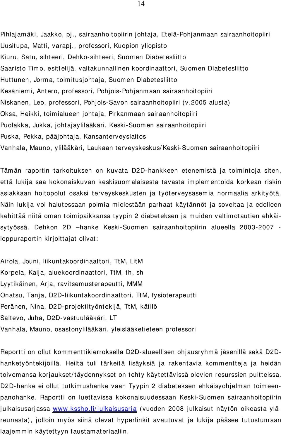 toimitusjohtaja, Suomen Diabetesliitto Kesäniemi, Antero, professori, Pohjois-Pohjanmaan sairaanhoitopiiri Niskanen, Leo, professori, Pohjois-Savon sairaanhoitopiiri (v.