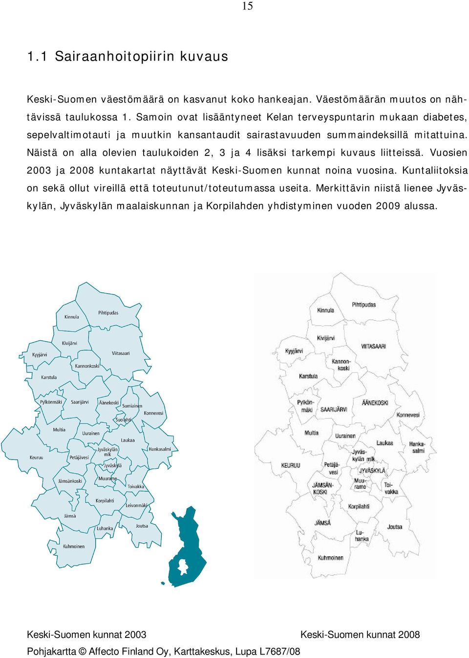 Näistä on alla olevien taulukoiden 2, 3 ja 4 lisäksi tarkempi kuvaus liitteissä. Vuosien 2003 ja 2008 kuntakartat näyttävät Keski-Suomen kunnat noina vuosina.
