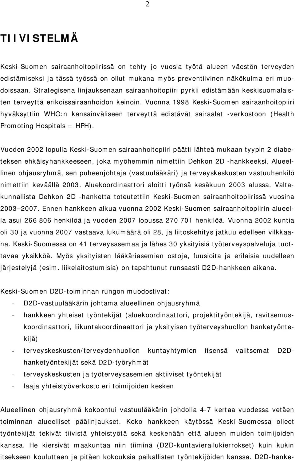 Vuonna 1998 Keski-Suomen sairaanhoitopiiri hyväksyttiin WHO:n kansainväliseen terveyttä edistävät sairaalat -verkostoon (Health Promoting Hospitals = HPH).