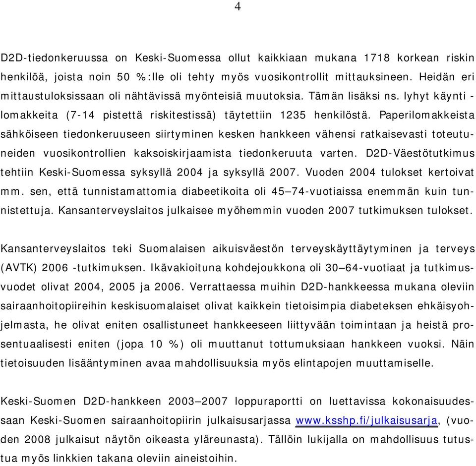 Paperilomakkeista sähköiseen tiedonkeruuseen siirtyminen kesken hankkeen vähensi ratkaisevasti toteutuneiden vuosikontrollien kaksoiskirjaamista tiedonkeruuta varten.