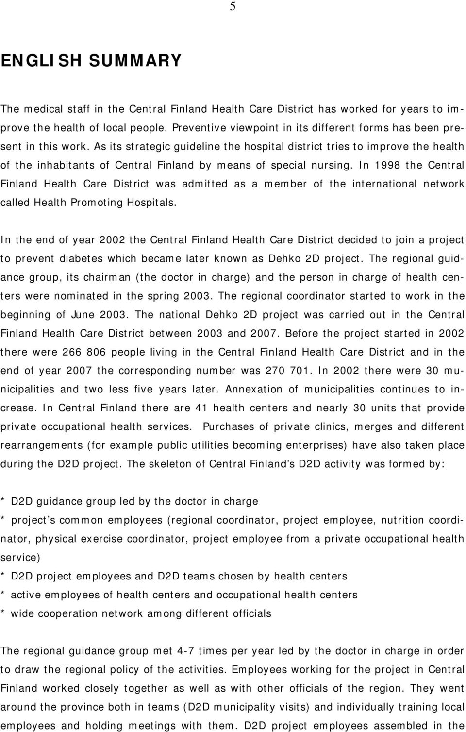 As its strategic guideline the hospital district tries to improve the health of the inhabitants of Central Finland by means of special nursing.