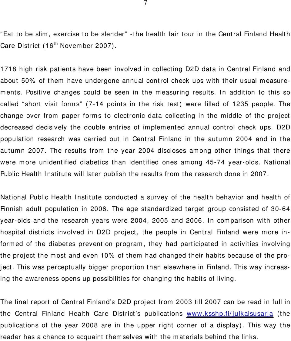 Positive changes could be seen in the measuring results. In addition to this so called short visit forms (7-14 points in the risk test) were filled of 1235 people.