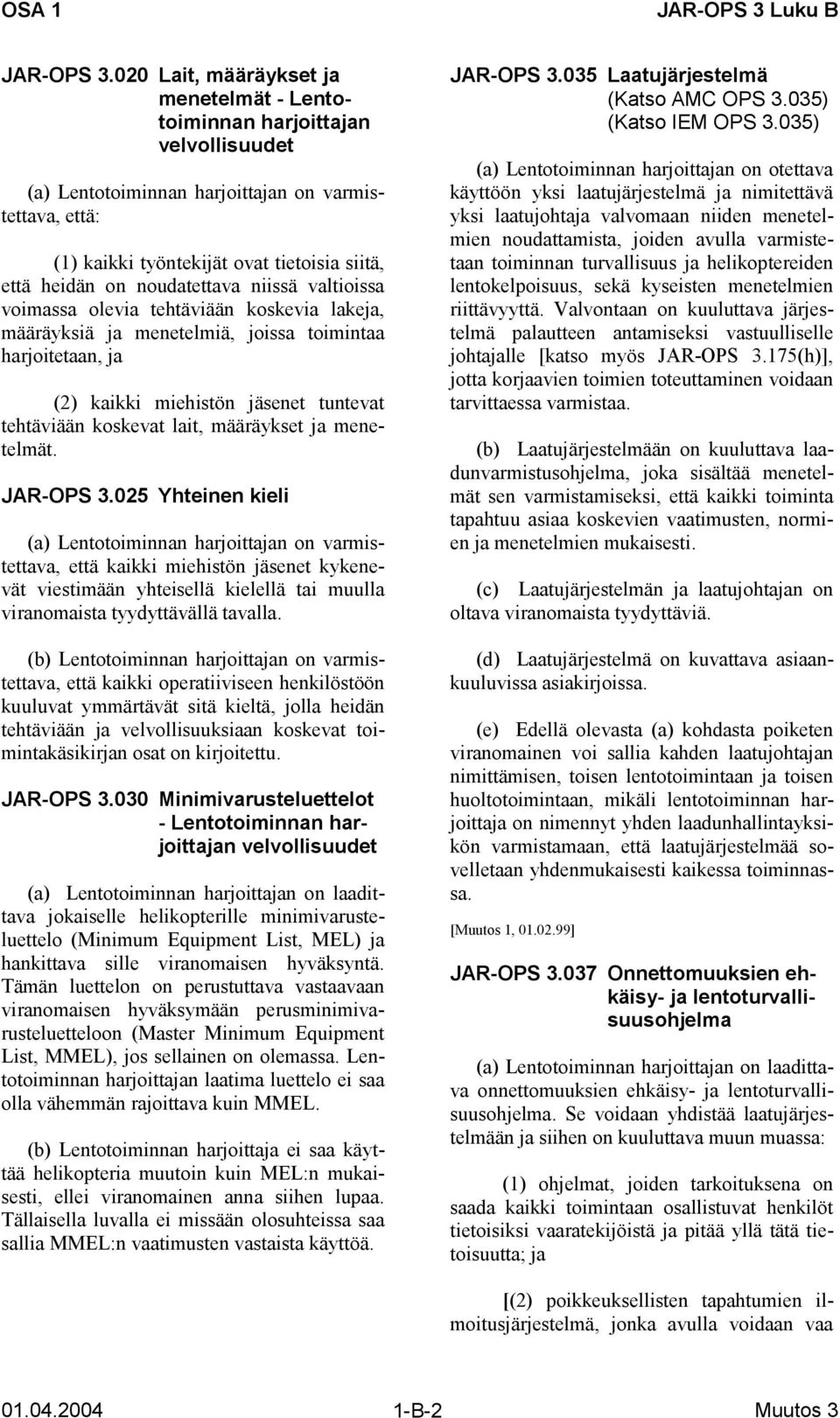 noudatettava niissä valtioissa voimassa olevia tehtäviään koskevia lakeja, määräyksiä ja menetelmiä, joissa toimintaa harjoitetaan, ja (2) kaikki miehistön jäsenet tuntevat tehtäviään koskevat lait,