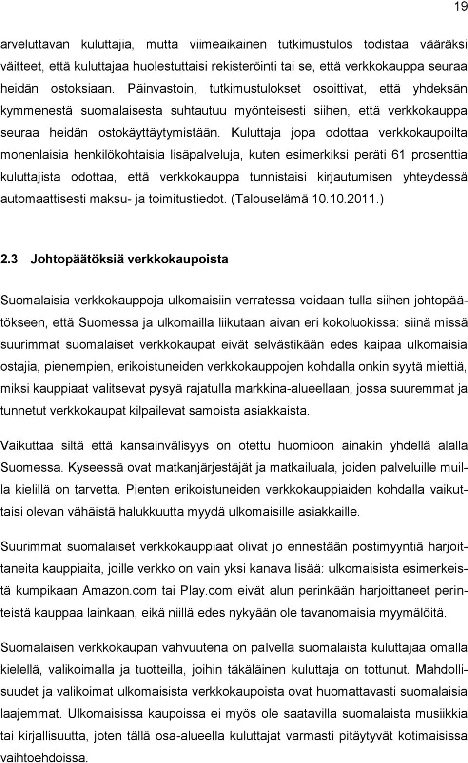 Kuluttaja jopa odottaa verkkokaupoilta monenlaisia henkilökohtaisia lisäpalveluja, kuten esimerkiksi peräti 61 prosenttia kuluttajista odottaa, että verkkokauppa tunnistaisi kirjautumisen yhteydessä