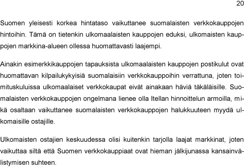 Ainakin esimerkkikauppojen tapauksista ulkomaalaisten kauppojen postikulut ovat huomattavan kilpailukykyisiä suomalaisiin verkkokauppoihin verrattuna, joten toimituskuluissa ulkomaalaiset