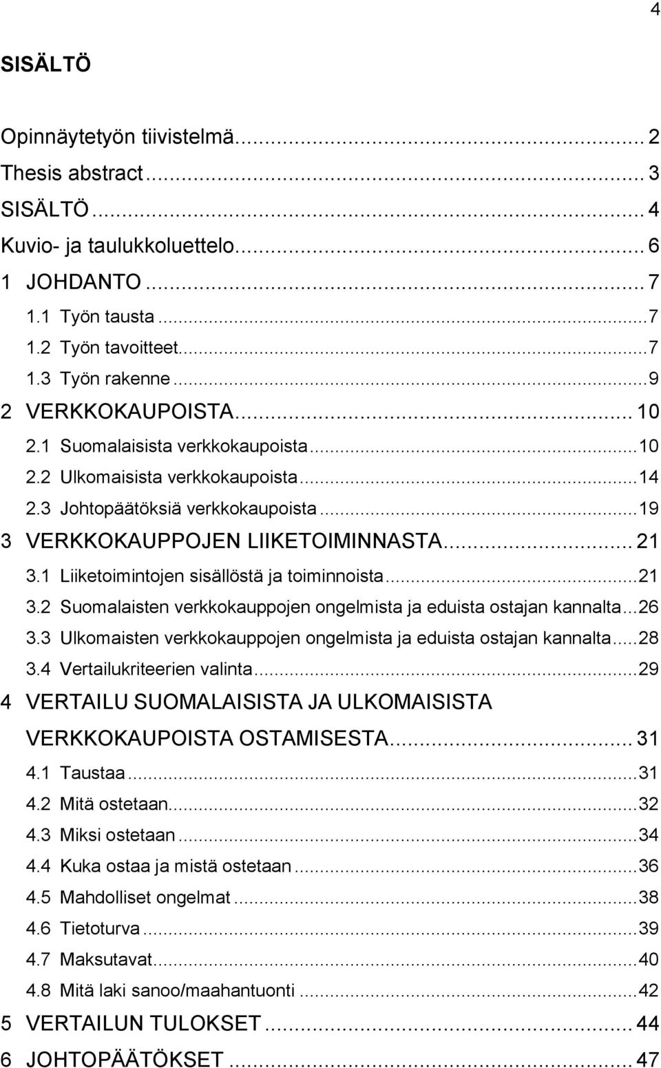 1 Liiketoimintojen sisällöstä ja toiminnoista... 21 3.2 Suomalaisten verkkokauppojen ongelmista ja eduista ostajan kannalta... 26 3.