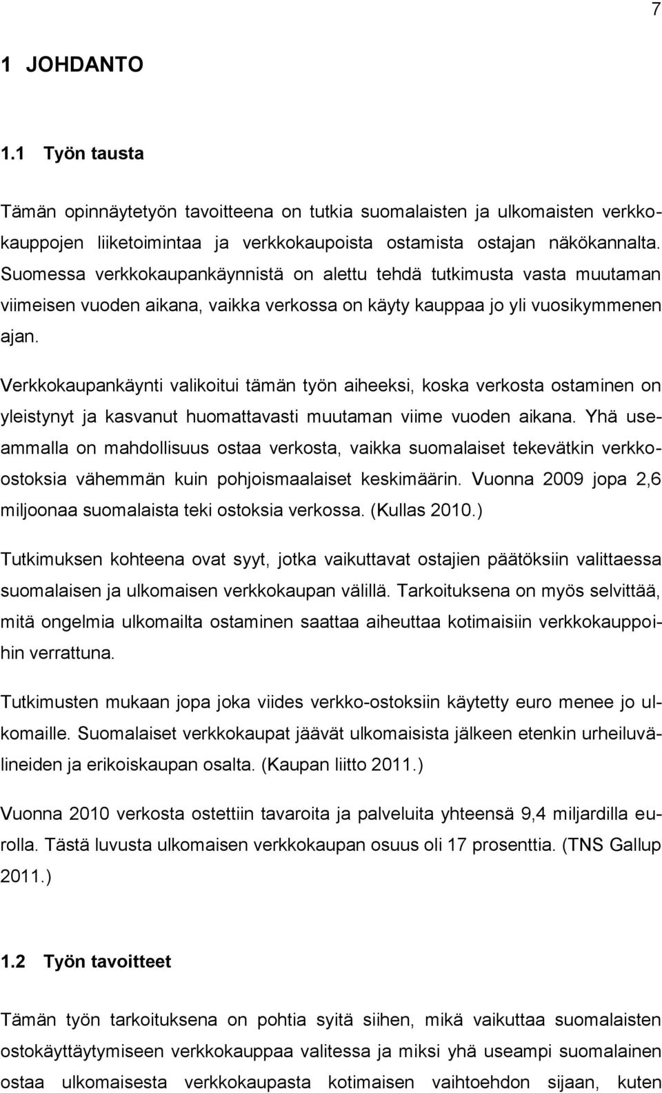 Verkkokaupankäynti valikoitui tämän työn aiheeksi, koska verkosta ostaminen on yleistynyt ja kasvanut huomattavasti muutaman viime vuoden aikana.