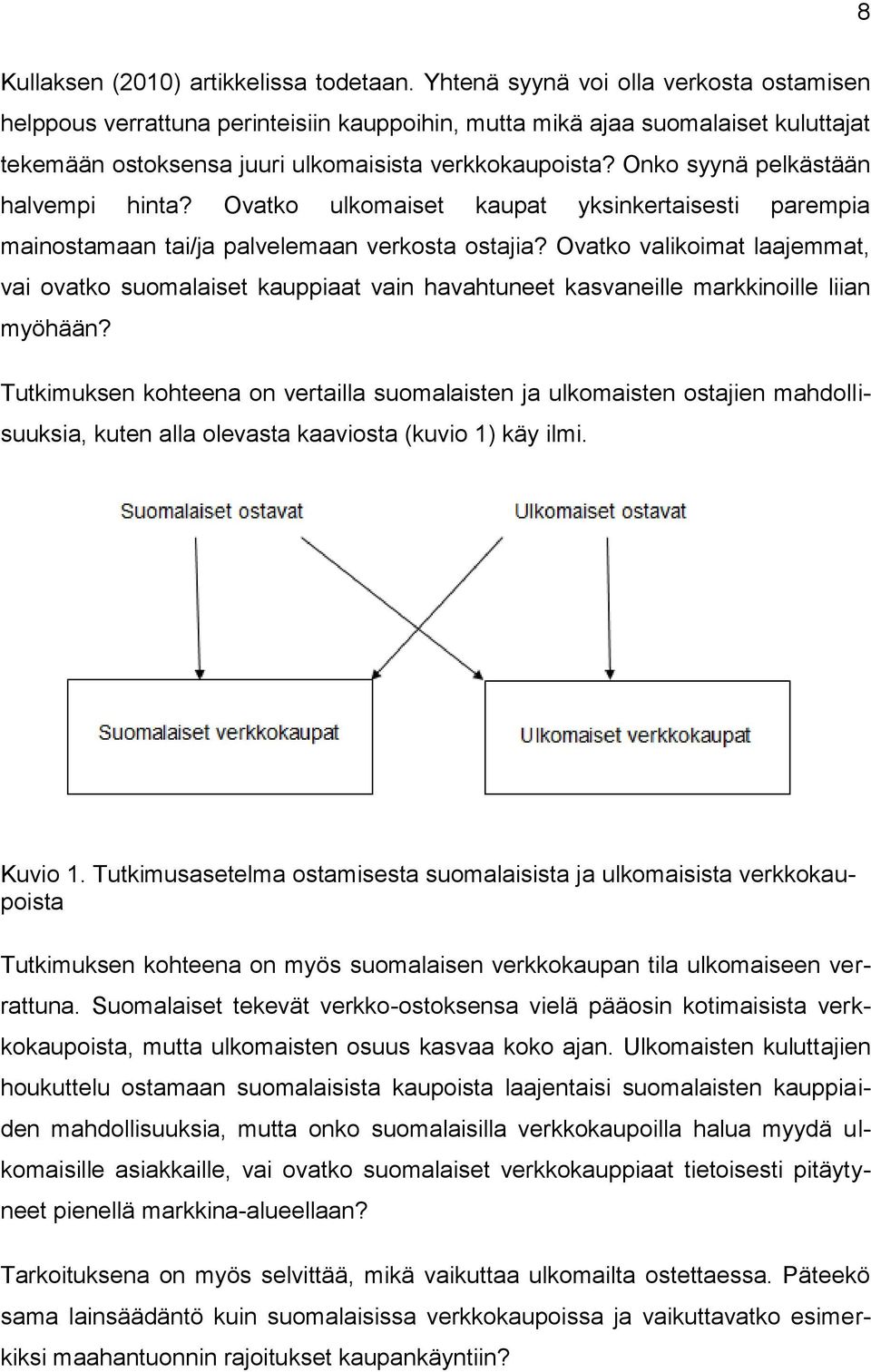 Onko syynä pelkästään halvempi hinta? Ovatko ulkomaiset kaupat yksinkertaisesti parempia mainostamaan tai/ja palvelemaan verkosta ostajia?