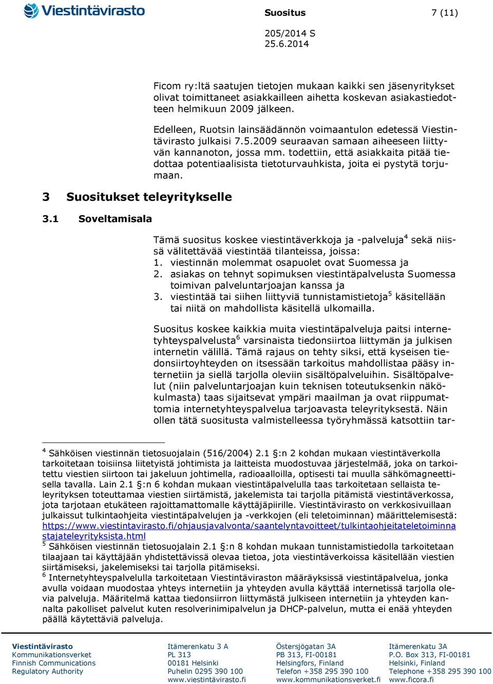 Edelleen, Ruotsin lainsäädännön voimaantulon edetessä julkaisi 7.5.2009 seuraavan samaan aiheeseen liittyvän kannanoton, jossa mm.