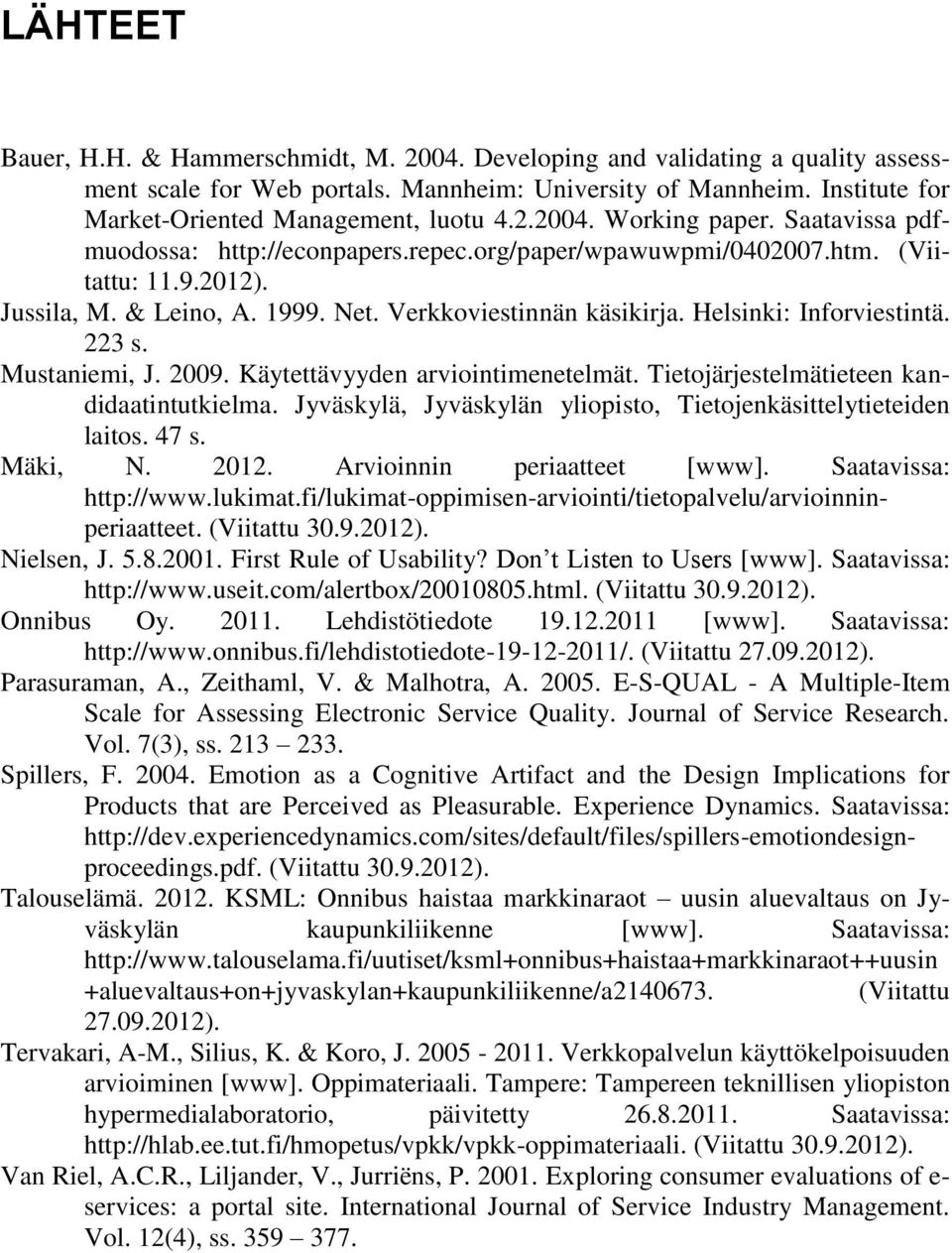 Helsinki: Inforviestintä. 223 s. Mustaniemi, J. 2009. Käytettävyyden arviointimenetelmät. Tietojärjestelmätieteen kandidaatintutkielma.