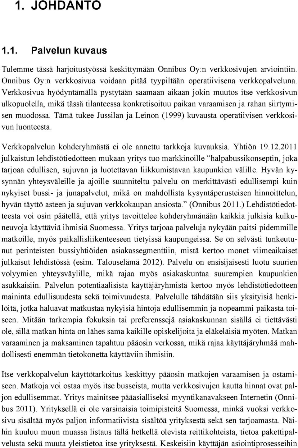 Tämä tukee Jussilan ja Leinon (1999) kuvausta operatiivisen verkkosivun luonteesta. Verkkopalvelun kohderyhmästä ei ole annettu tarkkoja kuvauksia. Yhtiön 19.12.